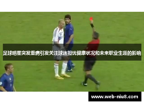 足球明星突发重病引发关注球迷担忧健康状况和未来职业生涯的影响 足球明星突发重病引发关注球迷担忧健康状况和未来职业生涯的影响
