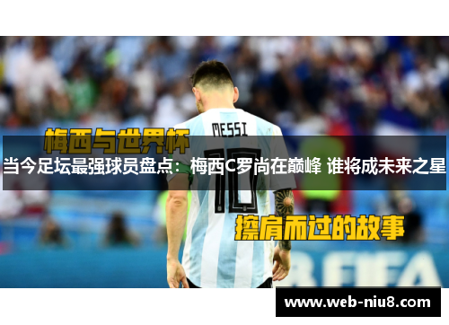 当今足坛最强球员盘点:梅西C罗尚在巅峰 谁将成未来之星 当今足坛最强球员盘点:梅西C罗尚在巅峰 谁将成未来之星