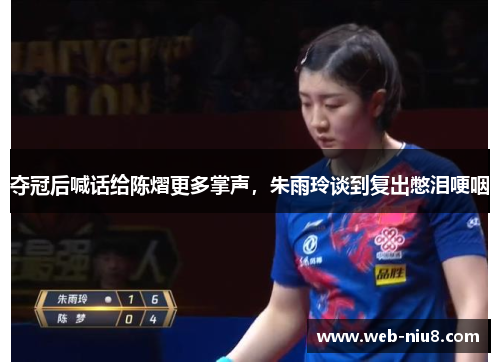 夺冠后喊话给陈熠更多掌声，朱雨玲谈到复出憋泪哽咽