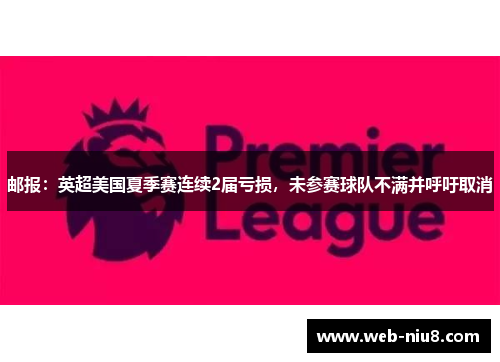 邮报:英超美国夏季赛连续2届亏损,未参赛球队不满并呼吁取消 邮报:英超美国夏季赛连续2届亏损,未参赛球队不满并呼吁取消