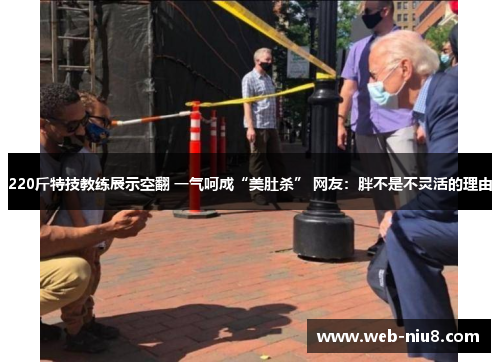 220斤特技教练展示空翻 一气呵成“美肚杀” 网友：胖不是不灵活的理由