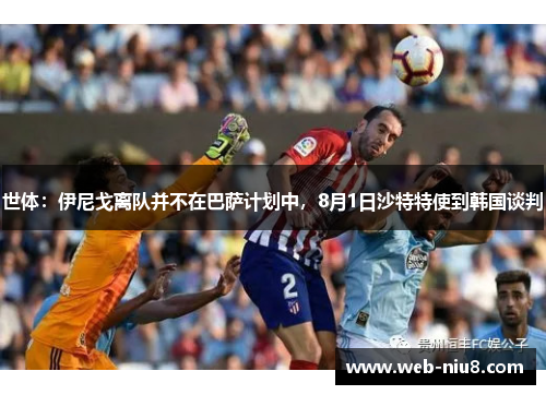 世体：伊尼戈离队并不在巴萨计划中，8月1日沙特特使到韩国谈判